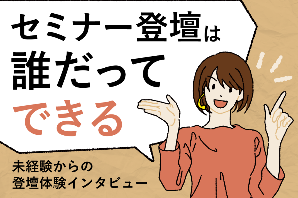 セミナー登壇は誰だってできる　未経験からの登壇体験インタビュー